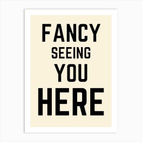 Fancy Seeing You Here Quote Typography Art Print