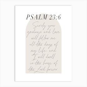Surely Your goodness and love will follow me all the days of my life... -Psalm 23:6 Minimal Boho Beige Arch Script 1 Art Print