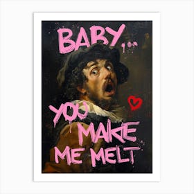 Baby You Make Me Melt Art Print