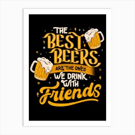 The Best Beers Are The Ones We Drink With Friends - Funny Quote Gift 1 Art Print