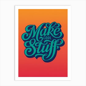 Make Cool Stuff Art Print