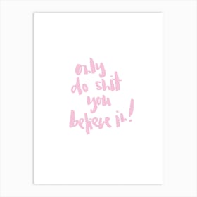 Only Do Shit You Believe In Art Print