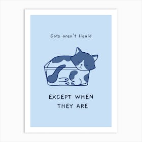 Cats Aren'T Liquid Except When They Are - cat, cats, kitty, kitten, cute, funny, animal, pet, pets Art Print