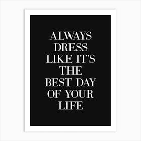 Always dress like it's the best day of your life quote (black tone) Art Print