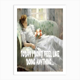 Today I Don'T Feel Like Doing Anything Art Print