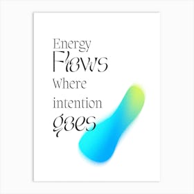 Energy Flows Where Intention Goes Art Print