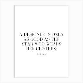 A designer is only as good as the star who wears her clothes. Art Print