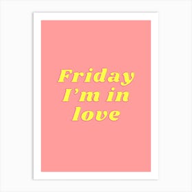 Friday I'M In Love Art Print