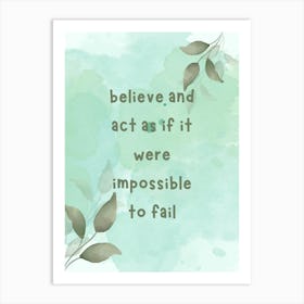 Believe And Act As If It Were Impossible To Fail Art Print