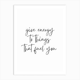 Give Energy To Things That Fuel You Black And White Typography Art Print