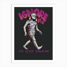 Ignore Me I'M Sleep Walking Art Print