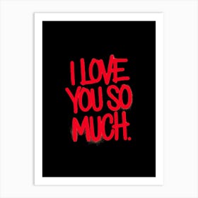 Red spray-painted message: I Love You So Much, black background. Art Print