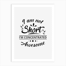 I am Not Short I am concentrated Awesome Art Print