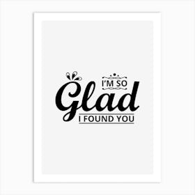 I am So Glad I Found You Art Print