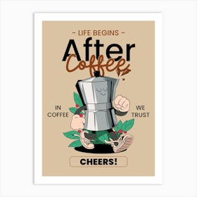 Life Begins After Coffee - Quote Design Creator Featuring A Cartoonish Coffee Maker - coffee, latte, iced coffee 2 Art Print