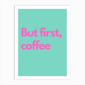 But First Coffee Pink And Teal Kitchen Typography Art Print