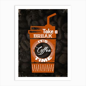 Take A Break It'S Coffee Time — coffee poster, kitchen art print Art Print