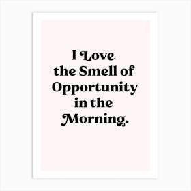I Love The Smell Of Opportunity 1 Art Print