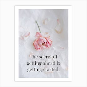 Secret Of Getting Ahead Is Getting Started Art Print