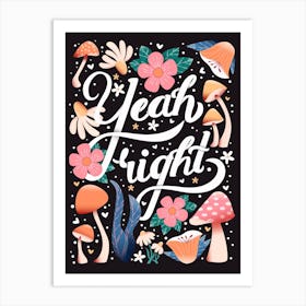 Yeah Right Hand Lettering With Flowers And Mushrooms On Dark Background Art Print