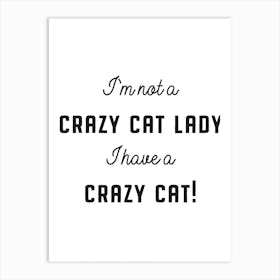 I'm Not A Crazy Cat Lady I Have A Crazy Cat Art Print