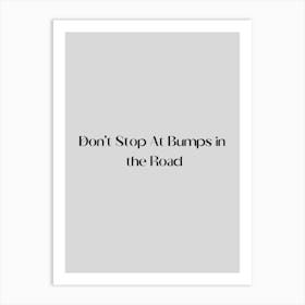 Don'T Stop At Bumps In The Road Art Print