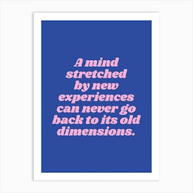 A Mind Stretched By New Experiences Can Never Go Back To Its Old Dimensions Art Print