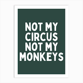 Not My Circus Not My Monkeys | Forest Green And White Art Print