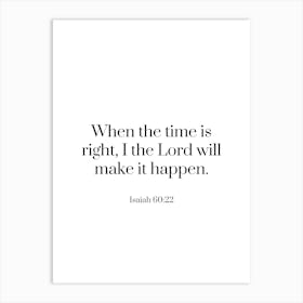 When the time is right, I the Lord will make it happen - Isaiah 60:22 Art Print