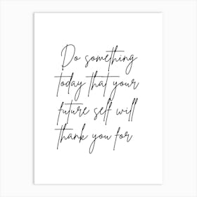 Do Something Today That The Future Self Will Thank You For Art Print