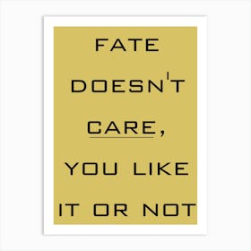 Fate Doesn'T Care You Like It Or Not, thought-provoking wall decor, stoic philosophy wall art, gift for Cynic, office wall art, destiny Quote 107 Art Print