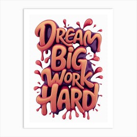 Dream Big Work Hard Art Print