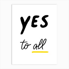 Yes To All Art Print