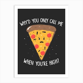Why You Only Call Me When You Are High Art Print