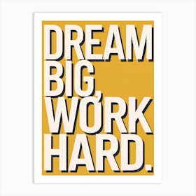 Dream Big Work Hard 4 Art Print