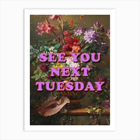 See You Next Tuesday In Colourful Floral Art Print