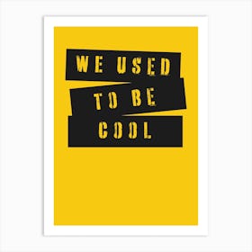 Used To Be Cool Art Print