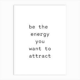 Be The Energy You Want To Attract 1 Art Print