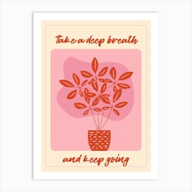 Take A Deep Breath And Keep Going Art Print