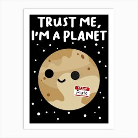 Trust Me, I M A Planet Art Print