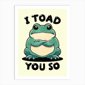 I Toad You So 1 Art Print