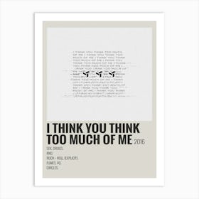 I Think You Think Too Much Of Me 2016 Poster 2 Art Print