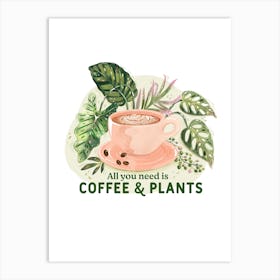 All You Need Is Coffee And Plants Art Print