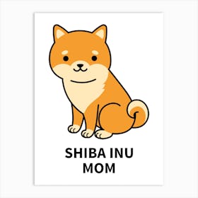 Shiba Inu Mom - Cartoonish Dog Design Maker - dog, puppy, cute, dogs, puppies Art Print