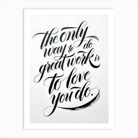 Only Way To Do Great Work Is To Love You Do Art Print