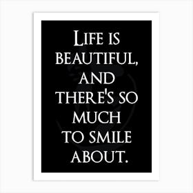 Life is beautiful, and there's so much to smile about. Art Print