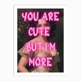 You Are Cute But I'M More Art Print