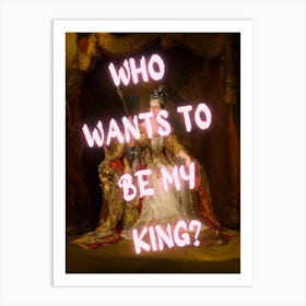 Who Wants To Be My King? Art Print