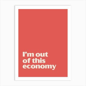 I'M Out Of This Economy Funny Quote Text Art Print