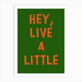 Hey Live A Little Art Print